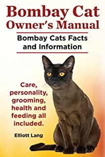 Bombay Cat Owner’s Manual. Bombay Cats Facts and Information. Care- personality- grooming- health and feeding all included. (English Edition)